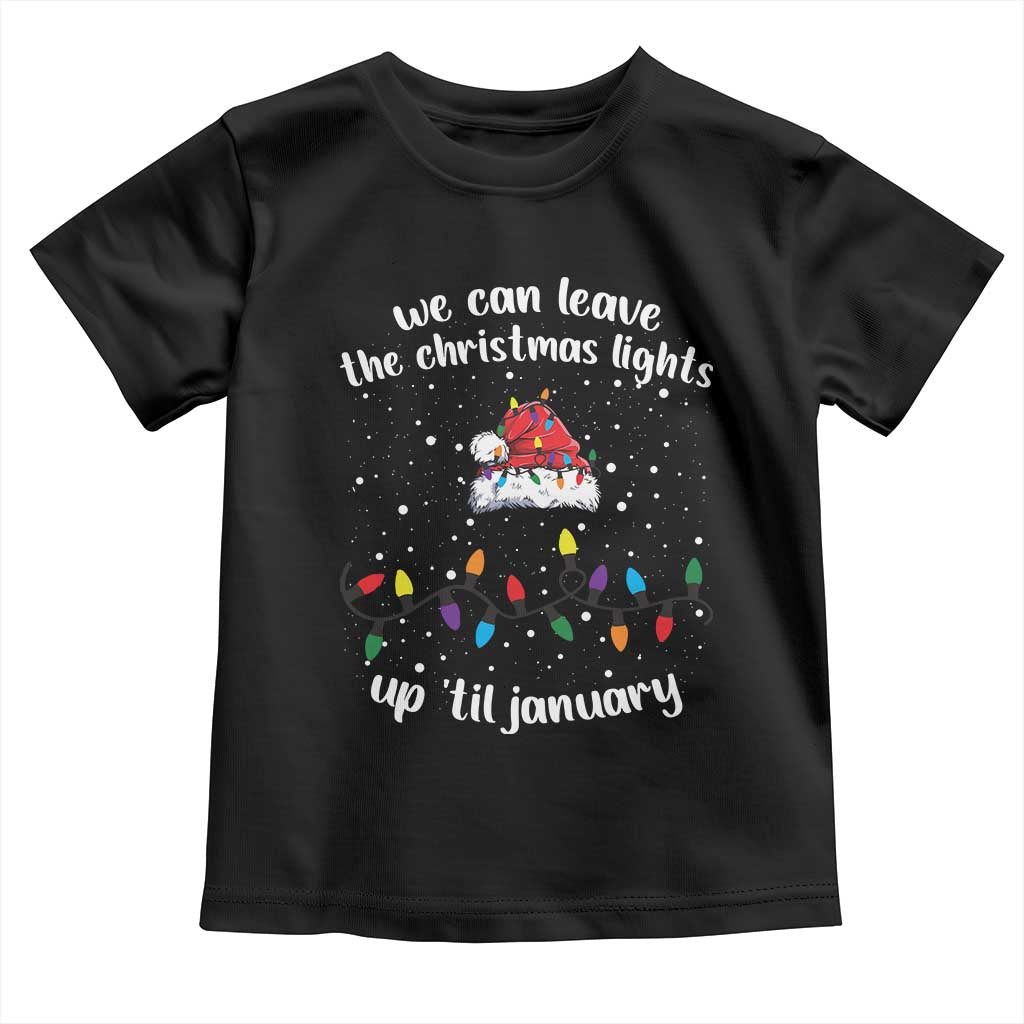 Funny Christmas Toddler T Shirt We Can Leave The Christmas Lights Up 'Til January Merry Xmas Lights