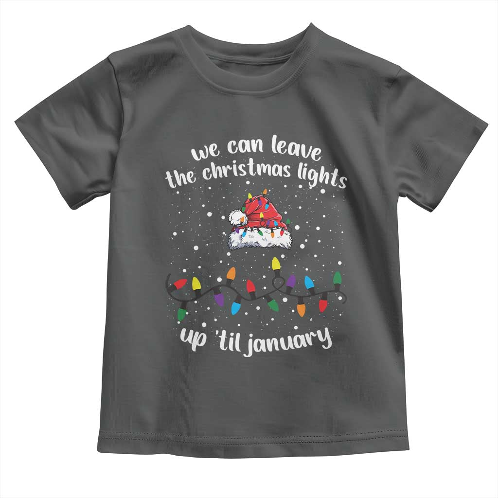 Funny Christmas Toddler T Shirt We Can Leave The Christmas Lights Up 'Til January Merry Xmas Lights