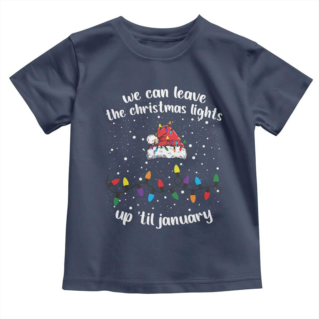 Funny Christmas Toddler T Shirt We Can Leave The Christmas Lights Up 'Til January Merry Xmas Lights