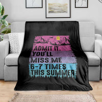 Funny Last Day Throw Blanket Admit It You Will Miss Me 6-7 Times This Summer