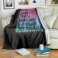 Funny Last Day Throw Blanket Admit It You Will Miss Me 6-7 Times This Summer