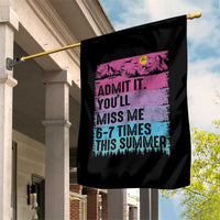 Funny Last Day Garden Flag Admit It You Will Miss Me 6-7 Times This Summer