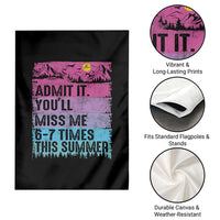Funny Last Day Garden Flag Admit It You Will Miss Me 6-7 Times This Summer