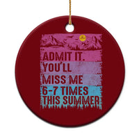 Funny Last Day Ceramic Ornament Admit It You Will Miss Me 6-7 Times This Summer