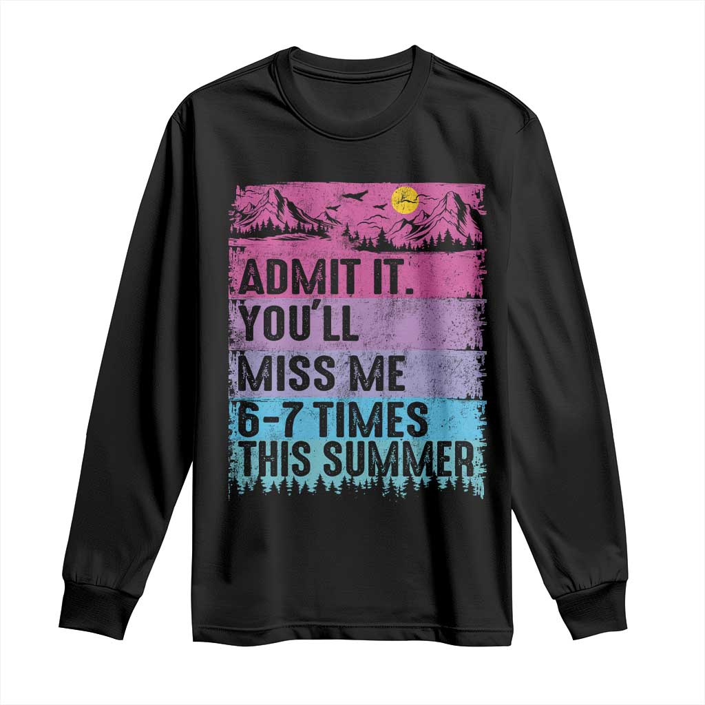 Funny Last Day Long Sleeve Shirt Admit It You Will Miss Me 6-7 Times This Summer