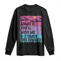 Funny Last Day Long Sleeve Shirt Admit It You Will Miss Me 6-7 Times This Summer