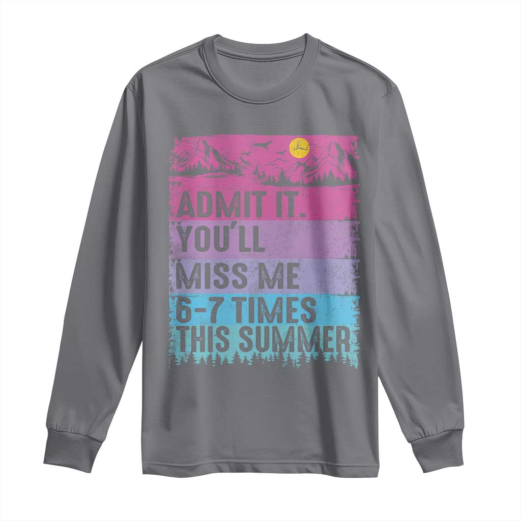 Funny Last Day Long Sleeve Shirt Admit It You Will Miss Me 6-7 Times This Summer