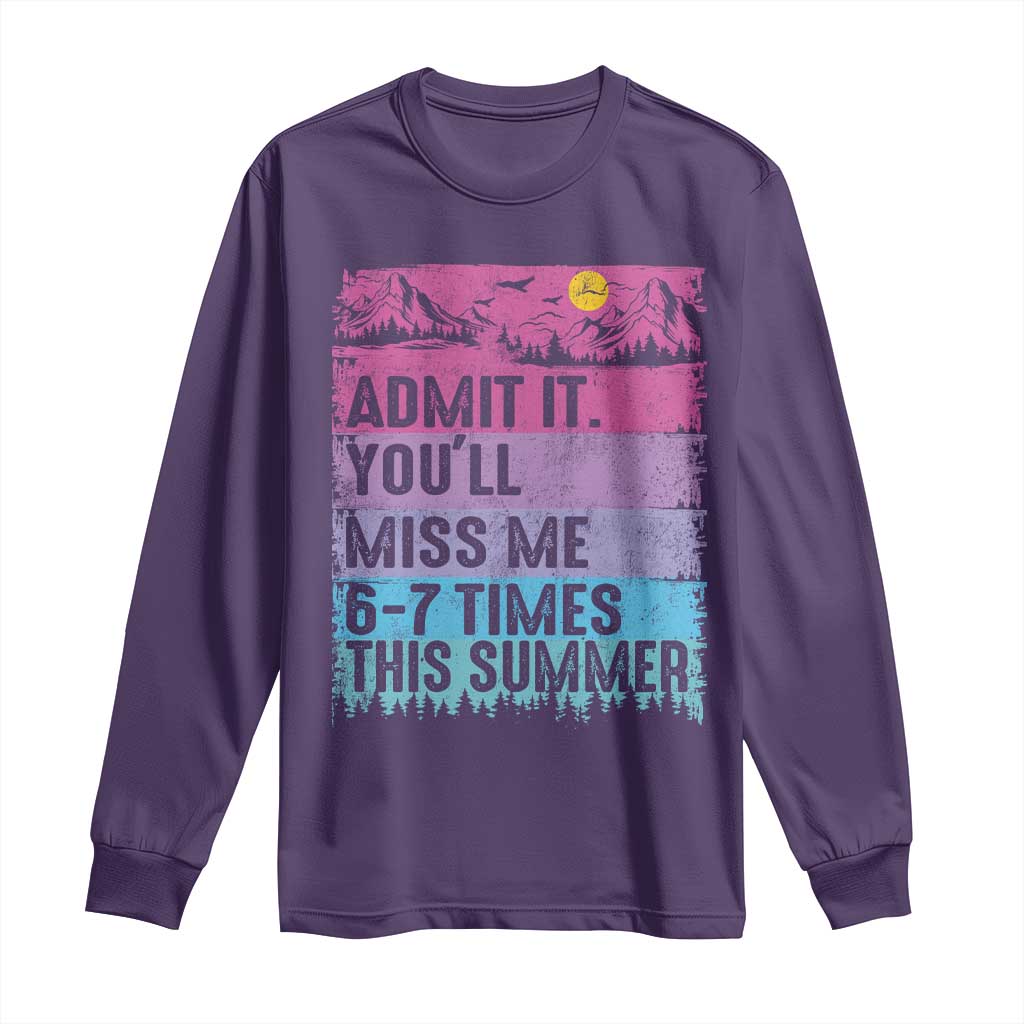 Funny Last Day Long Sleeve Shirt Admit It You Will Miss Me 6-7 Times This Summer