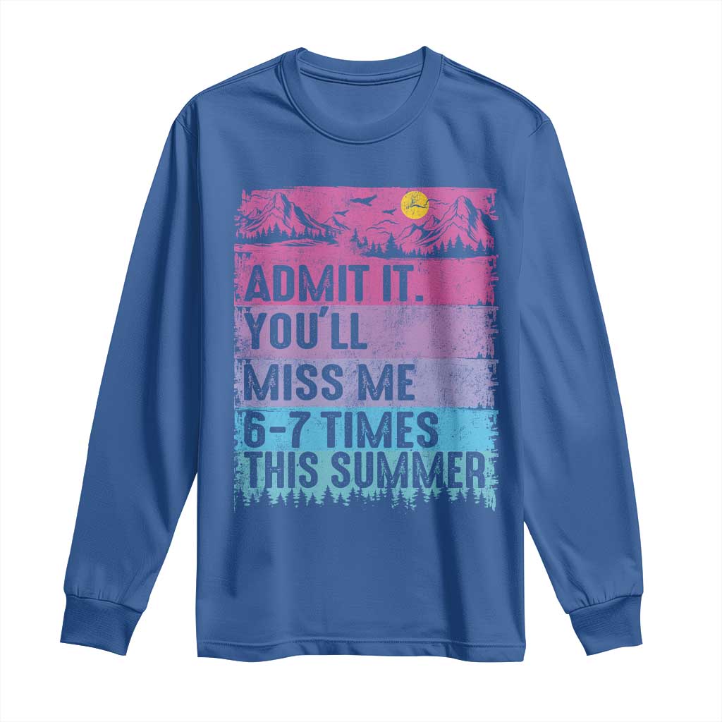 Funny Last Day Long Sleeve Shirt Admit It You Will Miss Me 6-7 Times This Summer