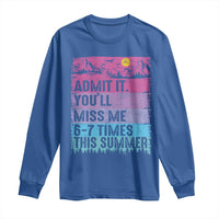 Funny Last Day Long Sleeve Shirt Admit It You Will Miss Me 6-7 Times This Summer