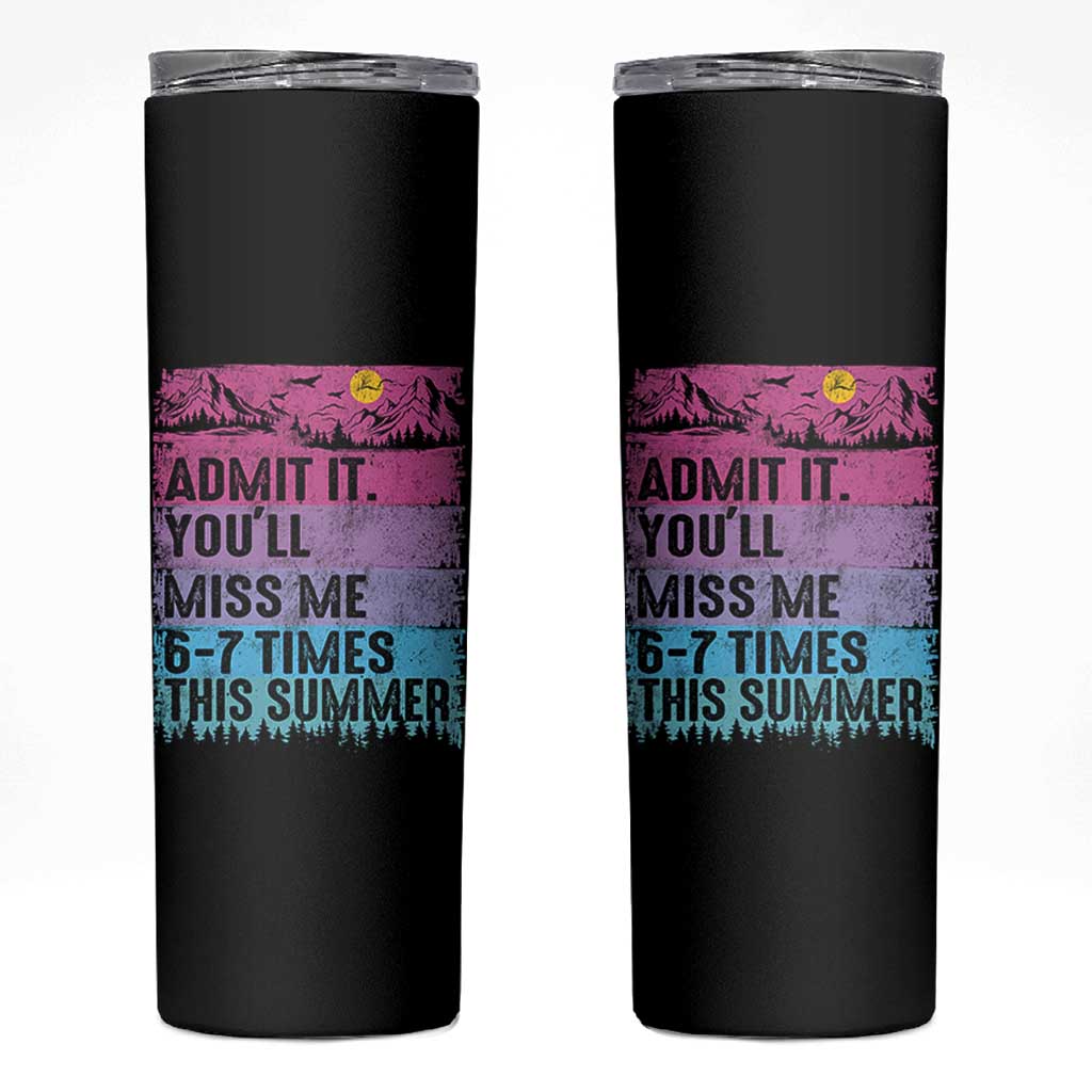 Funny Last Day Skinny Tumbler Admit It You Will Miss Me 6-7 Times This Summer