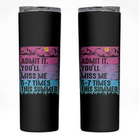 Funny Last Day Skinny Tumbler Admit It You Will Miss Me 6-7 Times This Summer