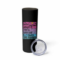 Funny Last Day Skinny Tumbler Admit It You Will Miss Me 6-7 Times This Summer