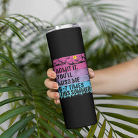 Funny Last Day Skinny Tumbler Admit It You Will Miss Me 6-7 Times This Summer