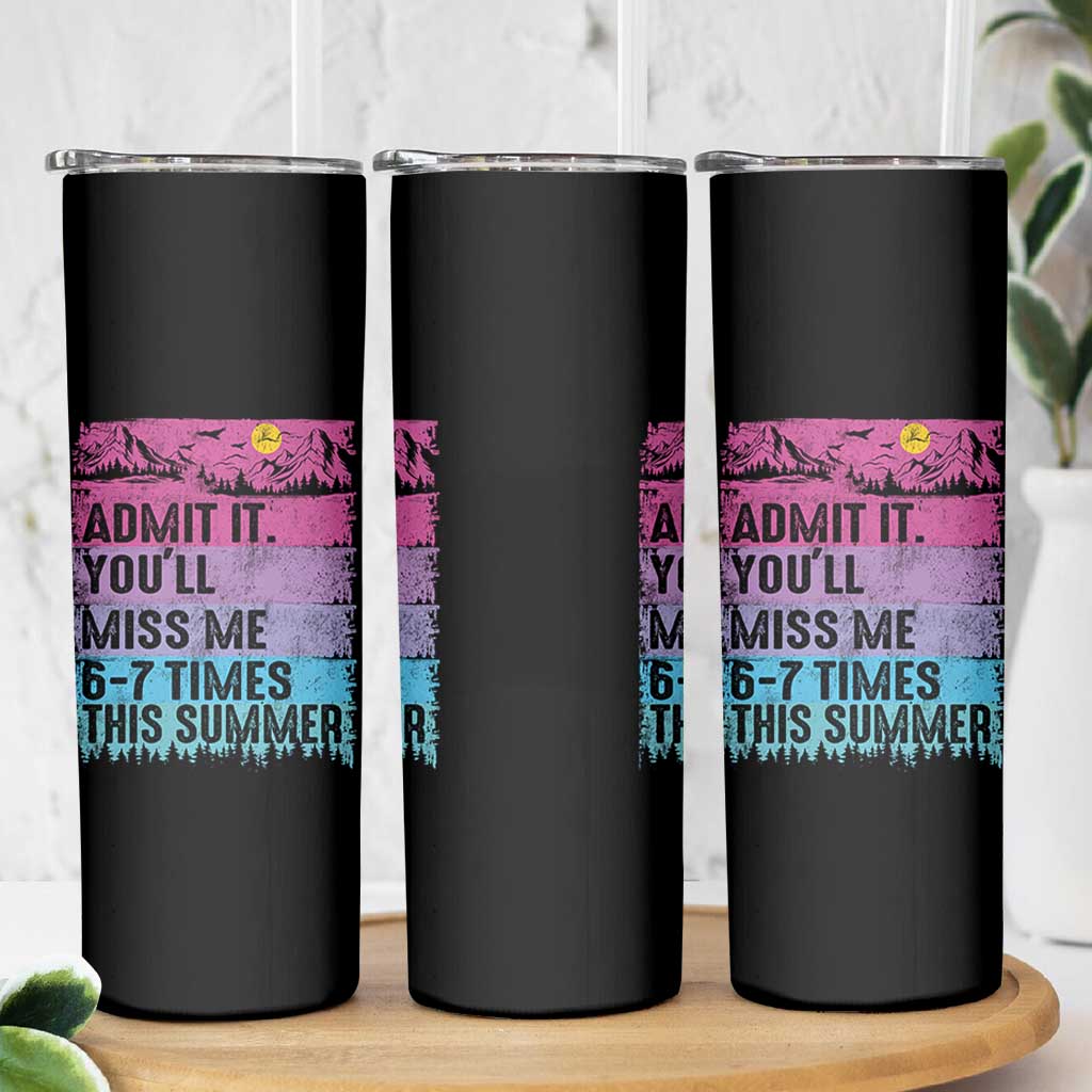 Funny Last Day Skinny Tumbler Admit It You Will Miss Me 6-7 Times This Summer