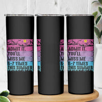 Funny Last Day Skinny Tumbler Admit It You Will Miss Me 6-7 Times This Summer
