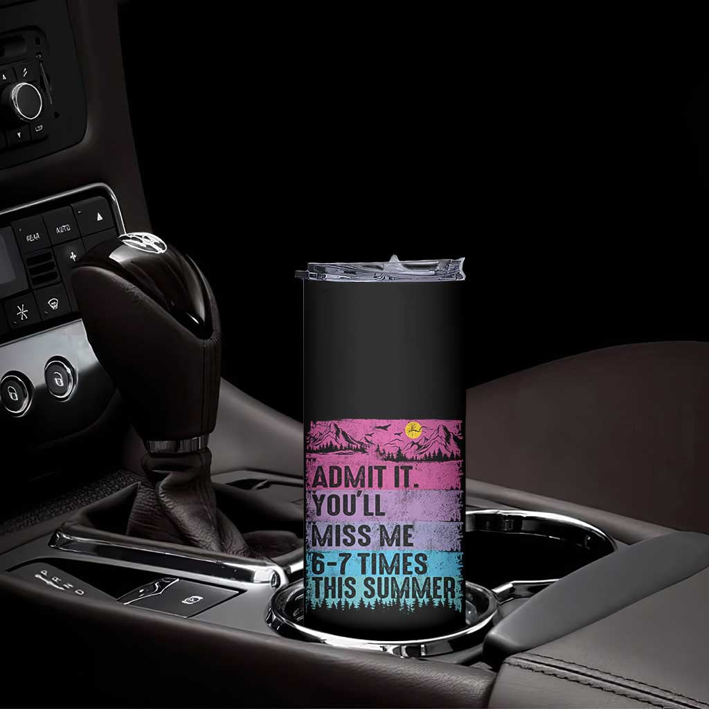 Funny Last Day Skinny Tumbler Admit It You Will Miss Me 6-7 Times This Summer