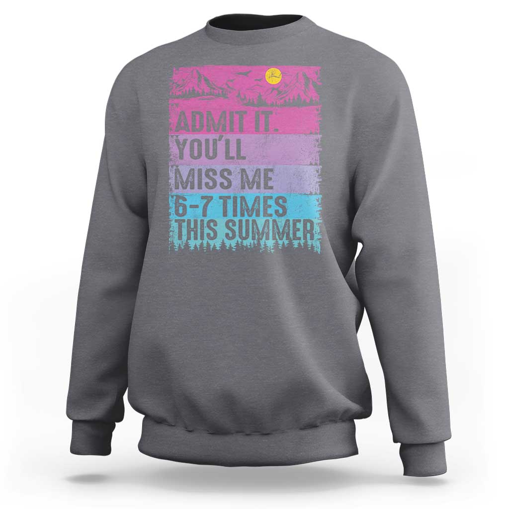 Funny Last Day Sweatshirt Admit It You Will Miss Me 6-7 Times This Summer
