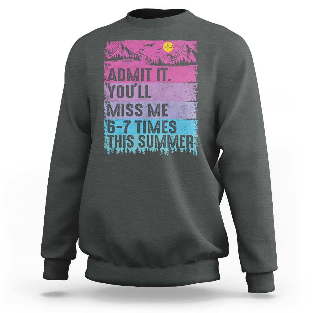 Funny Last Day Sweatshirt Admit It You Will Miss Me 6-7 Times This Summer