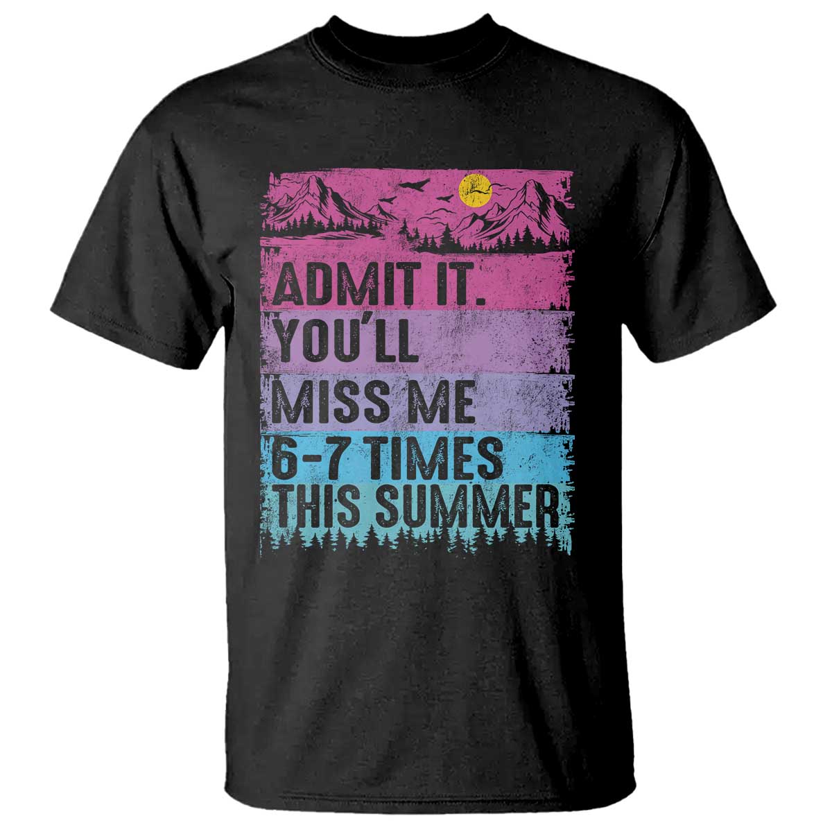 Funny Last Day T Shirt Admit It You Will Miss Me 6-7 Times This Summer