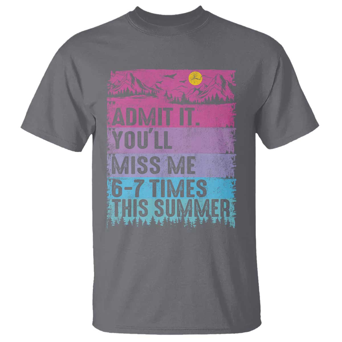 Funny Last Day T Shirt Admit It You Will Miss Me 6-7 Times This Summer