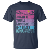 Funny Last Day T Shirt Admit It You Will Miss Me 6-7 Times This Summer