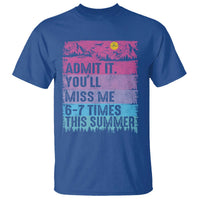Funny Last Day T Shirt Admit It You Will Miss Me 6-7 Times This Summer