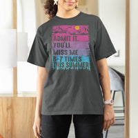 Funny Last Day T Shirt For Women Admit It You Will Miss Me 6-7 Times This Summer