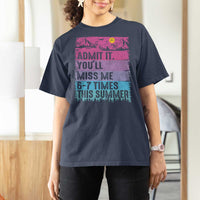 Funny Last Day T Shirt For Women Admit It You Will Miss Me 6-7 Times This Summer