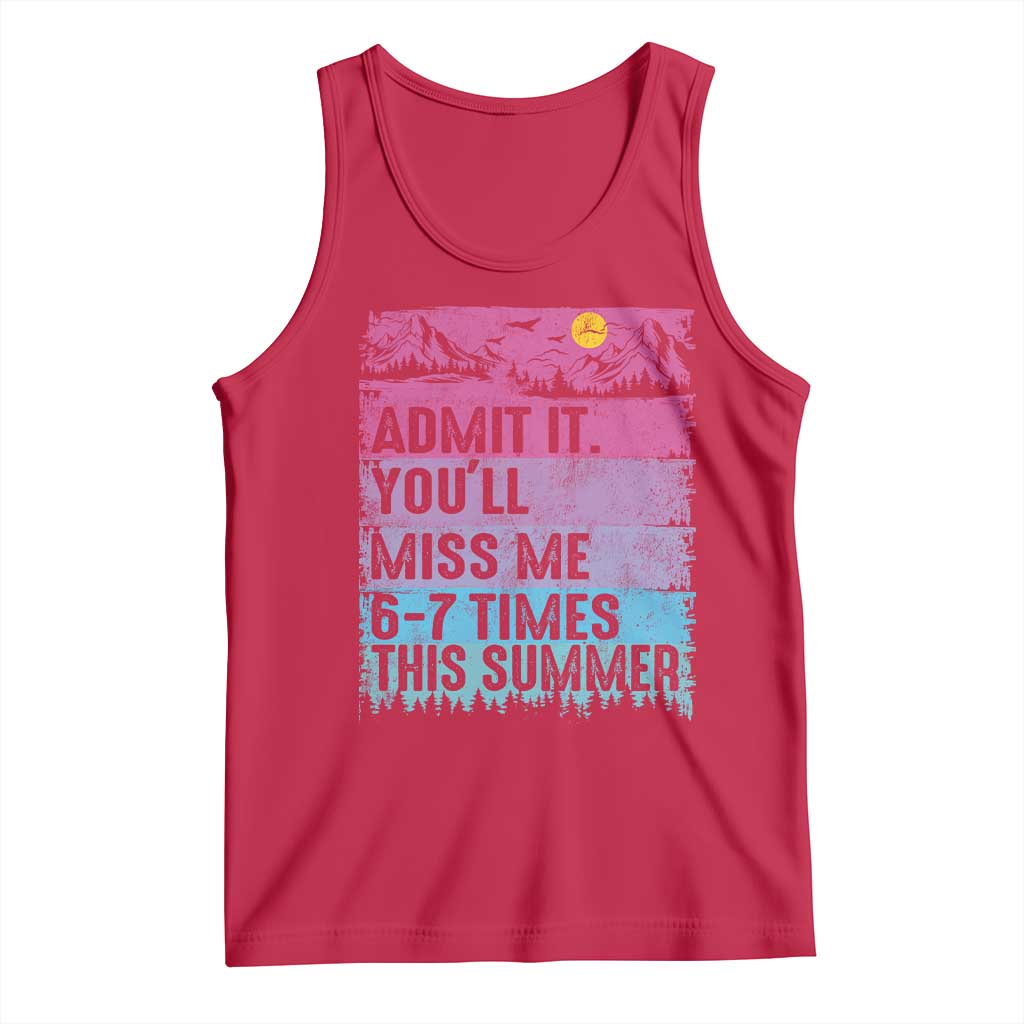 Funny Last Day Tank Top Admit It You Will Miss Me 6-7 Times This Summer