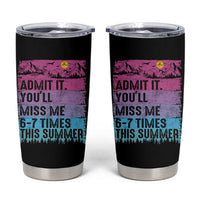 Funny Last Day Tumbler Cup Admit It You Will Miss Me 6-7 Times This Summer