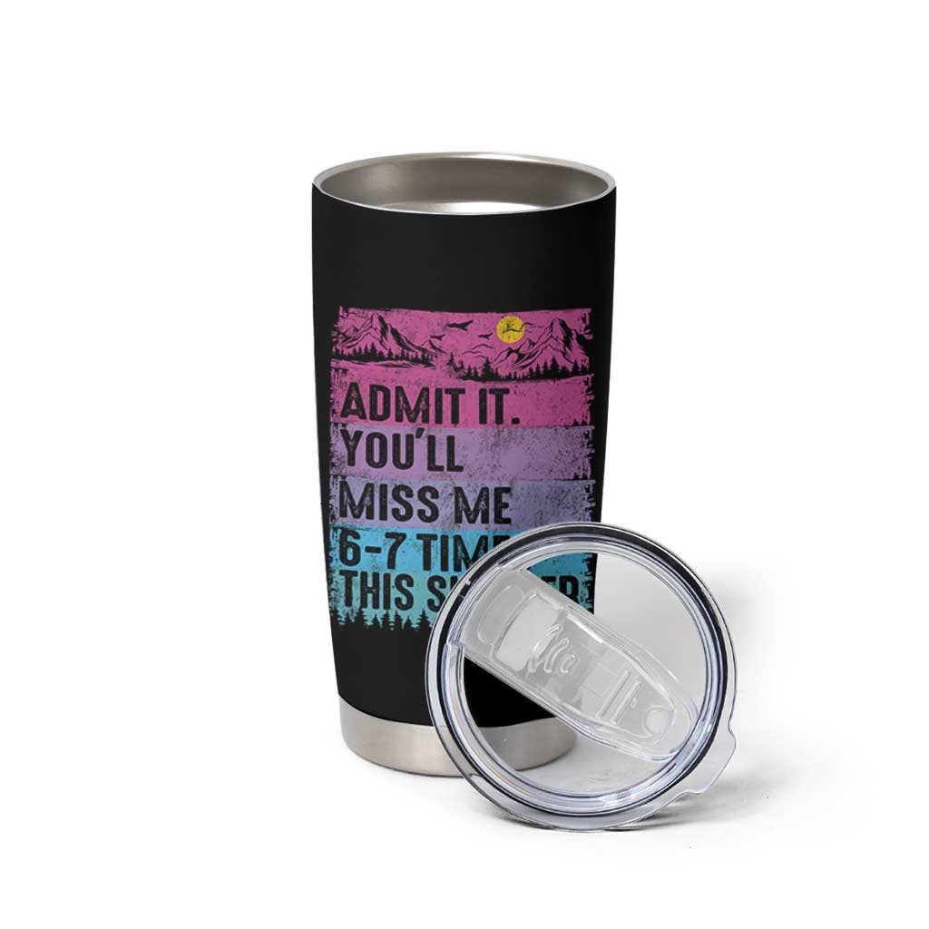 Funny Last Day Tumbler Cup Admit It You Will Miss Me 6-7 Times This Summer