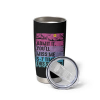 Funny Last Day Tumbler Cup Admit It You Will Miss Me 6-7 Times This Summer