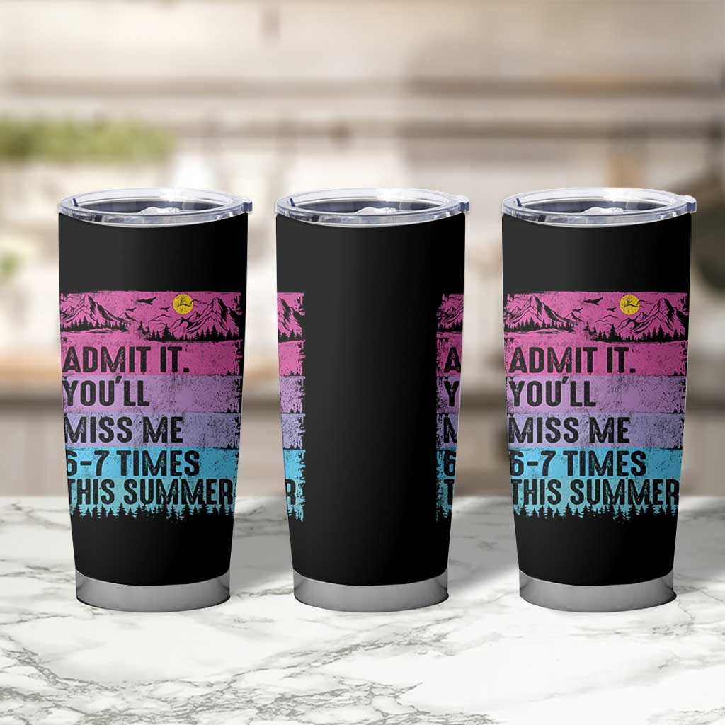 Funny Last Day Tumbler Cup Admit It You Will Miss Me 6-7 Times This Summer
