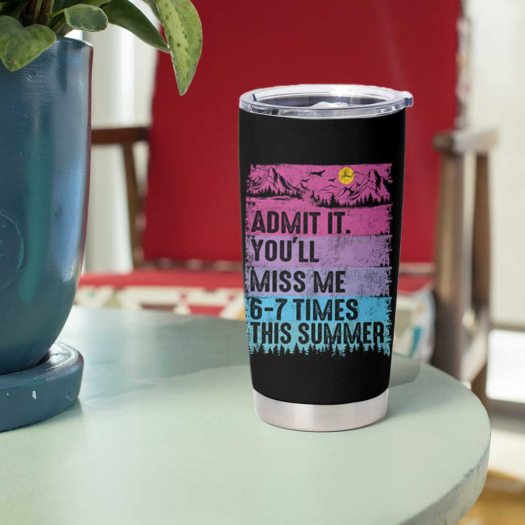Funny Last Day Tumbler Cup Admit It You Will Miss Me 6-7 Times This Summer