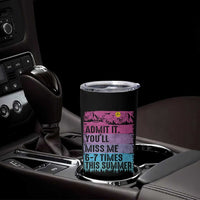 Funny Last Day Tumbler Cup Admit It You Will Miss Me 6-7 Times This Summer