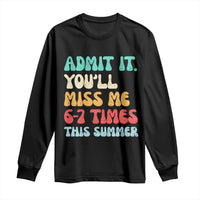 Funny Last Day Long Sleeve Shirt Retro Admit It You Will Miss Me 6-7 Times This Summer