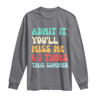 Funny Last Day Long Sleeve Shirt Retro Admit It You Will Miss Me 6-7 Times This Summer