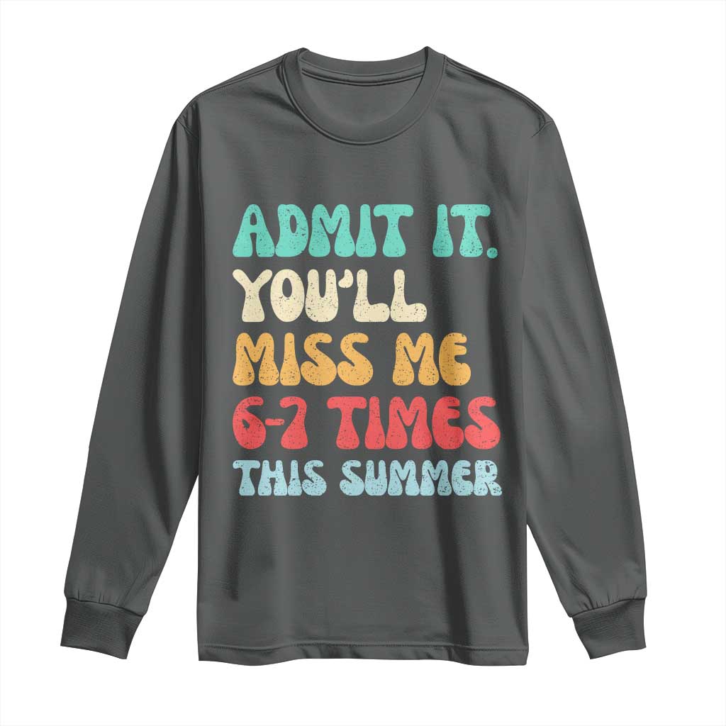 Funny Last Day Long Sleeve Shirt Retro Admit It You Will Miss Me 6-7 Times This Summer
