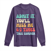 Funny Last Day Long Sleeve Shirt Retro Admit It You Will Miss Me 6-7 Times This Summer
