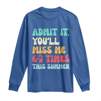 Funny Last Day Long Sleeve Shirt Retro Admit It You Will Miss Me 6-7 Times This Summer