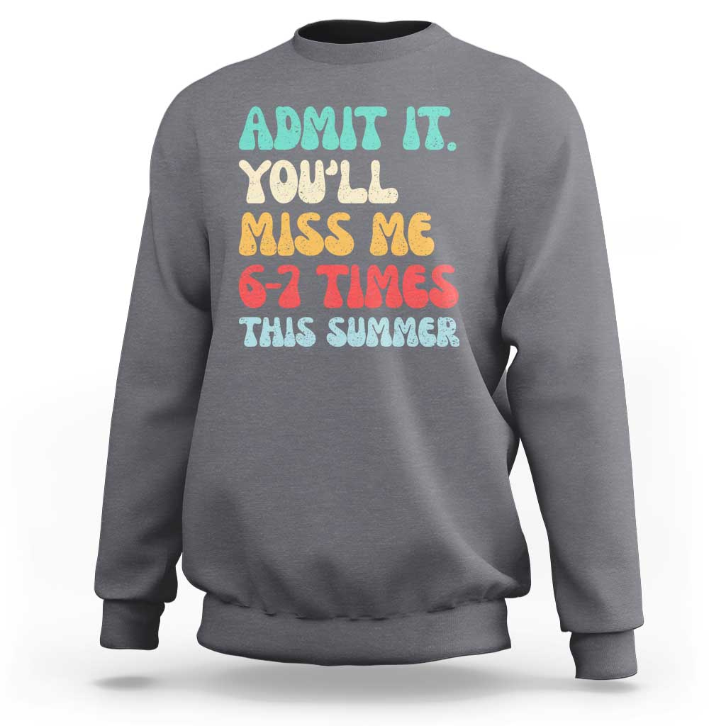 Funny Last Day Sweatshirt Retro Admit It You Will Miss Me 6-7 Times This Summer