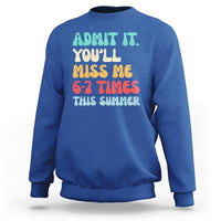 Funny Last Day Sweatshirt Retro Admit It You Will Miss Me 6-7 Times This Summer