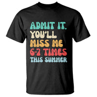 Funny Last Day T Shirt Retro Admit It You Will Miss Me 6-7 Times This Summer