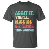 Funny Last Day T Shirt Retro Admit It You Will Miss Me 6-7 Times This Summer