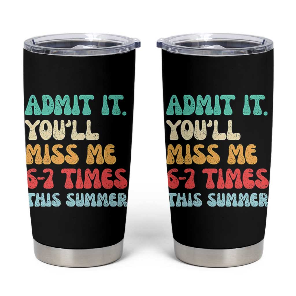 Funny Last Day Tumbler Cup Retro Admit It You Will Miss Me 6-7 Times This Summer