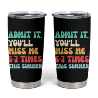 Funny Last Day Tumbler Cup Retro Admit It You Will Miss Me 6-7 Times This Summer