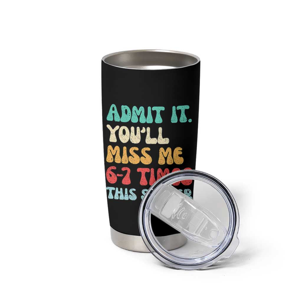 Funny Last Day Tumbler Cup Retro Admit It You Will Miss Me 6-7 Times This Summer