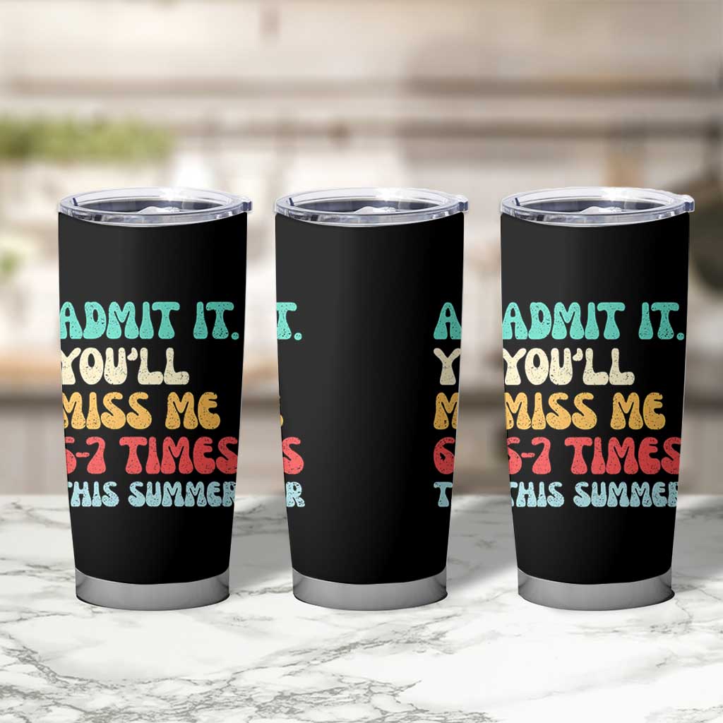 Funny Last Day Tumbler Cup Retro Admit It You Will Miss Me 6-7 Times This Summer
