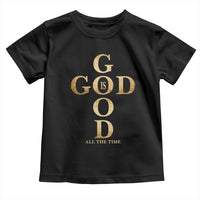 Christian Jesus Lovers Toddler T Shirt God Is Good All The Time Cross